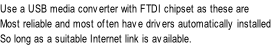 Use a USB media converter with FTDI chipset as these are  Most reliable and most often have drivers automatically installed So long as a suitable Internet link is available.